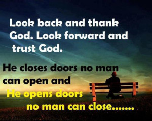 back and thank god . Look forward and TRUST GOD. He closes door no man ...