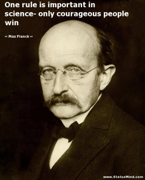 ... - only courageous people win - Max Planck Quotes - StatusMind.com