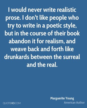Marguerite Young - I would never write realistic prose. I don't like ...