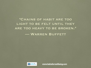 Chains of habit are too light to be felt until they are too heavy to ...