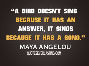 bird-doesnt-sing-because-it-has-an-answer-it-sings-because-it-has-a ...
