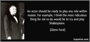 An actor should be ready to play any role within reason. For example ...