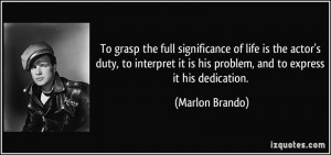 To grasp the full significance of life is the actor's duty, to ...