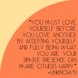 you must love yourself before you love another by accepting yourself ...