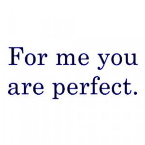 For me you are perfect