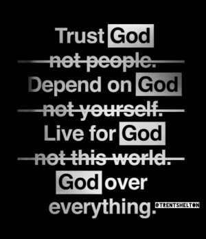 trust god not people depend on god not yourself live for god not this ...