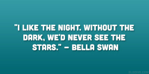 ... night. Without the dark, we’d never see the stars.” – Bella Swan