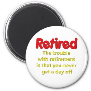Funny Retirement Saying Refrigerator Magnet