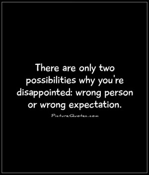 ... 're disappointed: wrong person or wrong expectation Picture Quote #1