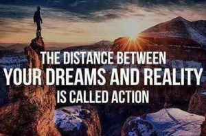 The distance between dreams and reality is called action | Anonymous ...