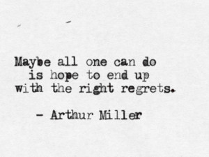 Quote_Arthur-Miller_on-having-the-right-regrets ...
