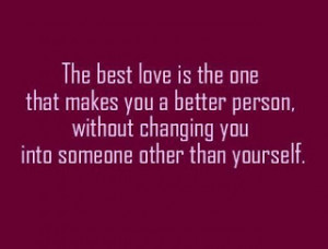 The best love is the one that makes you a better person, without ...