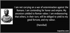 am not carrying on a war of extermination against the Romans. I am ...