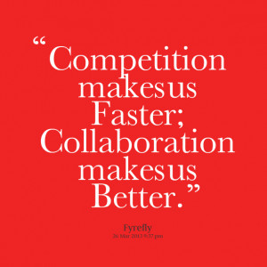Quotes Picture: compebeeeeeepion makes us faster; collaboration makes ...