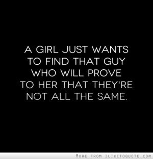 just wants to find that guy who will prove to her that they're not ...