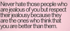 ... their Jealousy Because They Are The Ones Who Think That You Are Better
