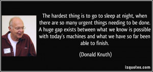 The hardest thing is to go to sleep at night, when there are so many ...