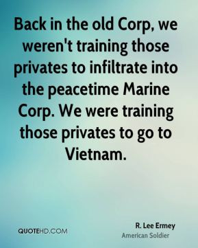Back in the old Corp, we weren't training those privates to infiltrate ...