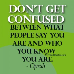 Being Yourself quotes – Don’t get confused between what people say ...
