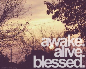awake. alive. blessed. https://www.facebook.com/pages/Healthy-Vibrant ...