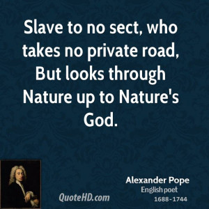 Slave to no sect, who takes no private road, But looks through Nature ...