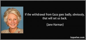 If the withdrawal from Gaza goes badly, obviously, that will set us ...