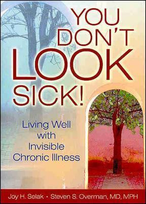 You Don't Look Sick!: Living Well with Invisible Chronic Illness