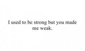 Used to be strong but You Made Me Weak ~ Friendship Quote