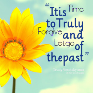 it is time to truly forgive and let go of the past quotes from trudy ...