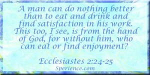 ... , for without him, who can eat or find enjoyment? -Ecclesiastes 2:24