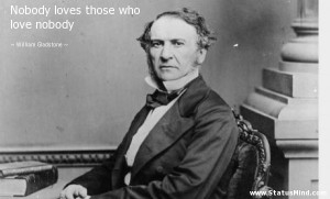 ... those who love nobody - William Gladstone Quotes - StatusMind.com