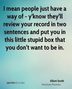 mean people just have a way of - y'know they'll review your record ...