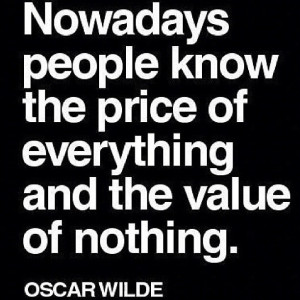Nowadays people know the price of everything