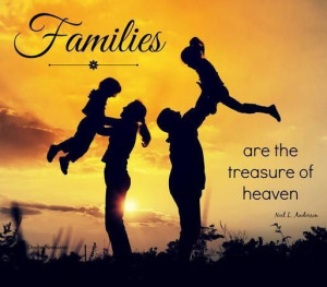 Families are the treasure of heaven