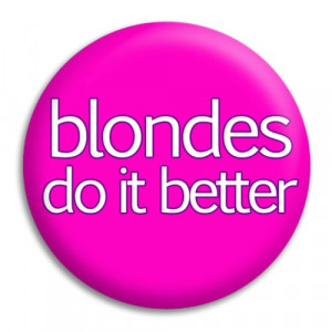Home Our Designs Slogan Badges Blondes Do It Better Button Badge