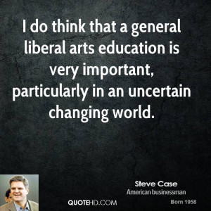 do think that a general liberal arts education is very important ...