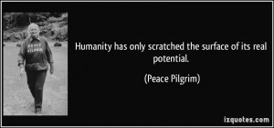 Humanity has only scratched the surface of its real potential. - Peace ...