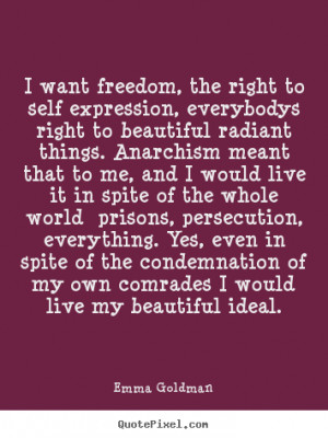 ... life - I want freedom, the right to self expression, everybodys