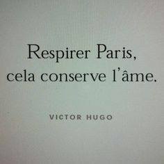 Breathe Paris in, it nourishes the soul. | Victor Hugo