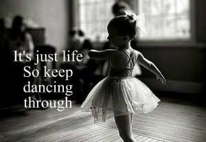 It's just life So keep dancing through