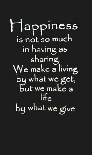 ... We make a living by what we get, but we make a life by what we give