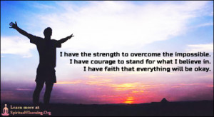 have the strength to overcome the impossible. I have courage to ...