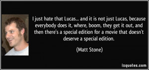just hate that Lucas... and it is not just Lucas, because everybody ...