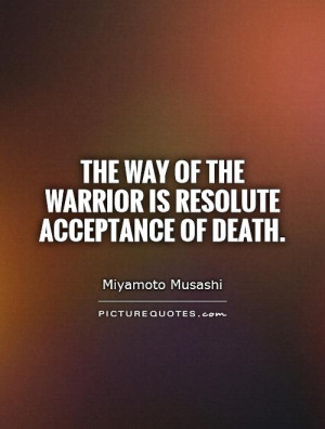 ... Way of the warrior is resolute acceptance of death Picture Quote #1