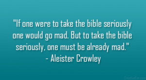 If one were to take the bible seriously one would go mad. But to take ...