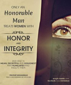 Only an honorable man treats women with honor and integrity, and only ...