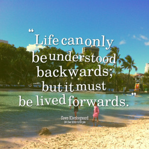 Quotes Picture: life can only be understood backwards; but it must be ...