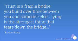 Trust is a fragile bridge you build over time between you and someone ...