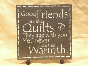 good friends are like quilts good friends are like quilts they age ...