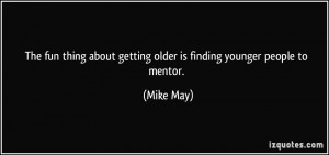 The fun thing about getting older is finding younger people to mentor ...